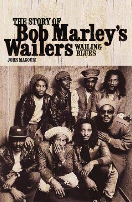 Wailing Blues: The Story of Bob Marley's Wailers By John Masouri Cover Image