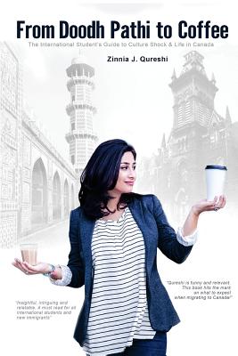 From Doodh Pathi to Coffee: The International Student's Guide to Culture Shock and Life in Canada By Zinnia J. Qureshi Cover Image
