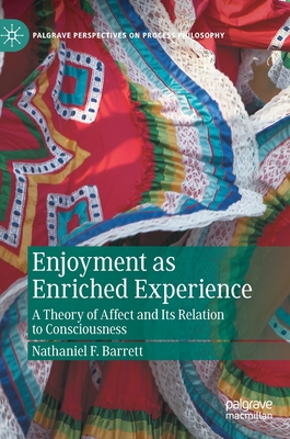 Enjoyment as Enriched Experience: A Theory of Affect and Its Relation to Consciousness By Nathaniel F. Barrett Cover Image