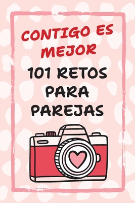Contigo Es Mejor 101 Retos para Parejas: Desafíos para Fortalecer el Amor y Salir de la Rutina By Camila Reyes Cover Image