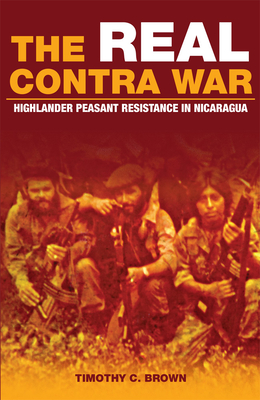 The Real Contra War: Highlander Peasant Resistance in Nicaragua By Timothy C. Brown Cover Image