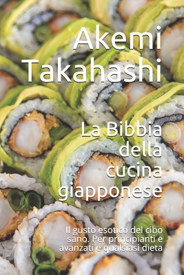 La Bibbia della cucina giapponese: Il gusto esotico del cibo sano. Per principianti e avanzati e qualsiasi dieta Cover Image