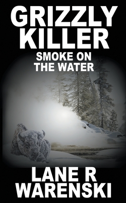 Grizzly Killer: Smoke On The Water By Lane R. Warenski Cover Image
