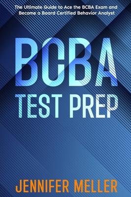 BCBA Test Prep: The Essential Guide to Passing the Board Certified Behavior Analyst (BCBA) Exam Cover Image
