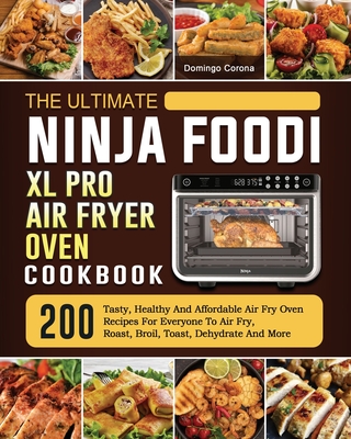 The Ultimate Ninja Foodi XL Pro Air Fryer Oven Cookbook: 200 Tasty