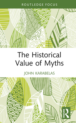The Historical Value of Myths (Routledge Studies in Modern History) By John Karabelas Cover Image