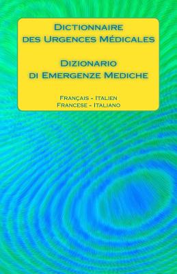 Dictionnaire des Urgences Médicales / Dizionario di Emergenze Mediche: Français - Italien / Francese - Italiano Cover Image