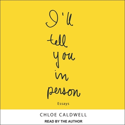 I'll Tell You in Person Lib/E By Chloe Caldwell, Chloe Caldwell (Read by) Cover Image