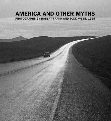 America and Other Myths: Photographs by Robert Frank and Todd Webb, 1955 By Lisa Volpe, Susan Straight (Afterword by) Cover Image