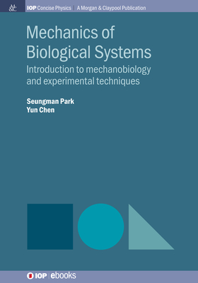 Mechanics of Biological Systems: Introduction to Mechanobiology and Experimental Techniques (Iop Concise Physics) Cover Image