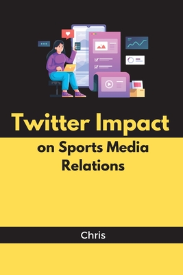 Twitter Impact on Sports Media Relations By Chris Cover Image