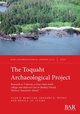 The Toquaht Archaeological Project: Research at T'ukw'aa, a Nuu-chah-nulth village and defensive site in Barkley Sound, Western Vancouver Island (International #3135) Cover Image