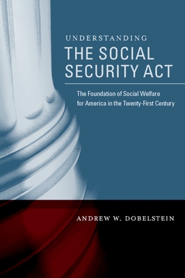Understanding the Social Security ACT: The Foundation of Social Welfare for America in the Twenty-First Century Cover Image