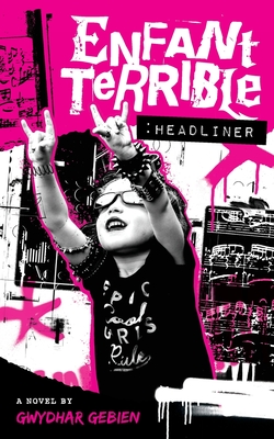 Enfant Terrible: Headliner By Gwydhar Gebien Cover Image