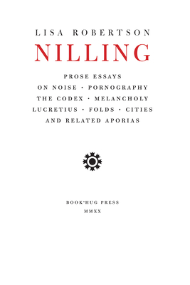Nilling: Prose Essays on Noise, Pornography, The Codex, Melancholy, Lucretiun, Folds, Cities and Related Aporias By Lisa Robertson Cover Image