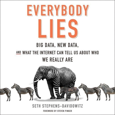Everybody Lies Lib/E: Big Data, New Data, and What the Internet Can Tell Us about Who We Really Are By Seth Stephens-Davidowitz, Tim Andres Pabon (Read by), Steven Pinker (Foreword by) Cover Image