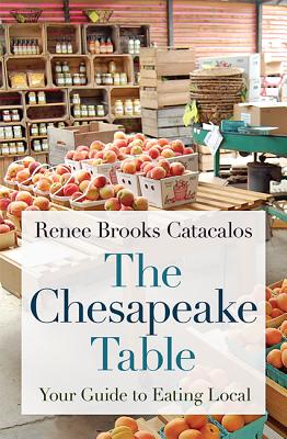The Chesapeake Table: Your Guide to Eating Local By Renee Brooks Catacalos Cover Image