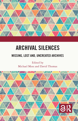 Archival Silences: Missing, Lost and, Uncreated Archives Cover Image