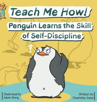 Teach Me How! Penguin Learns the Skill of Self-Discipline (Teach Me How! Children's Series) By Charlotte Dane Cover Image