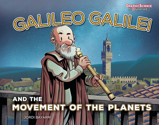 Galileo Galilei and the Movement of the Planets (Graphic Science Biographies)
