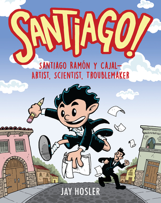 Santiago!: Santiago Ramón y Cajal!Artist, Scientist, Troublemaker Cover Image