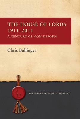The House of Lords 1911-2011: A Century of Non-Reform (Hart Studies in Constitutional Law #1)