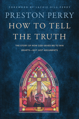 How to Tell the Truth: The Story of How God Saved Me to Win Hearts--Not Just Arguments Cover Image