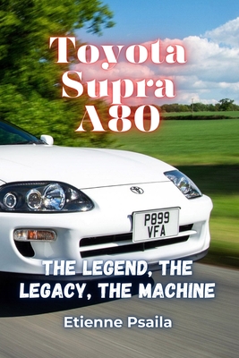 Toyota Supra A80: The Legend, The Legacy, The Machine (Paperback