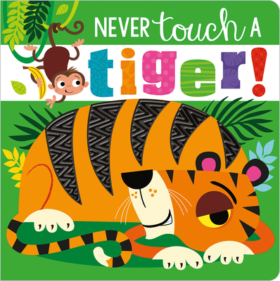 Never Touch a Tiger! By Rosie Greening, Stuart Lynch (Illustrator) Cover Image