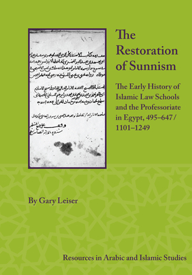 The Restoration of Sunnism: The Early History of Islamic Law Schools and the Professoriate in Egypt, 495-647/1101-1249 By Gary Leiser Cover Image