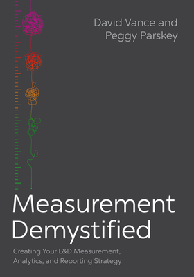 Measurement Demystified: Creating Your L&d Measurement, Analytics, and Reporting Strategy By David Vance, Peggy Parskey Cover Image