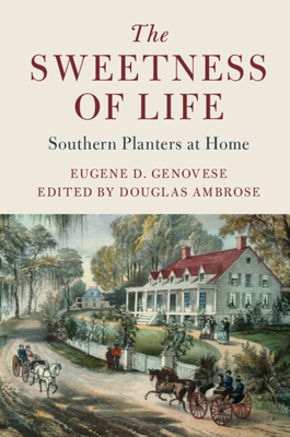 The Sweetness of Life: Southern Planters at Home (Cambridge Studies on the American South)