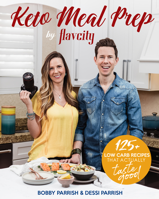 Keto Meal Prep by Flavcity: 125+ Low Carb Recipes That Actually Taste Good (Keto Diet Recipes, Allergy Friendly Cooking) By Bobby Parrish, Dessi Parrish Cover Image