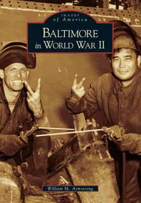 Baltimore in World War II (Images of America) By William M. Armstrong Cover Image