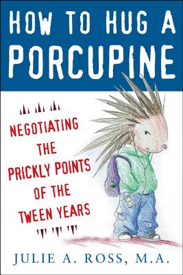 How to Hug a Porcupine: Negotiating the Prickly Points of the Tween Years By Julie Ross Cover Image