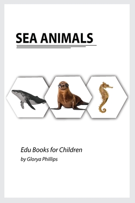 Sea Animals: Montessori real Sea Animals book, bits of intelligence for baby and toddler, children's book, learning resources. By Glorya Phillips Cover Image