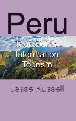 Peru: Tour Guide, Information Tourism By Jesse Russell Cover Image