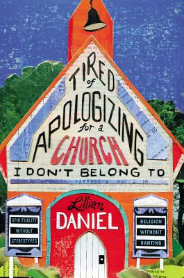 Tired of Apologizing for a Church I Don't Belong To: Spirituality without Stereotypes, Religion without Ranting