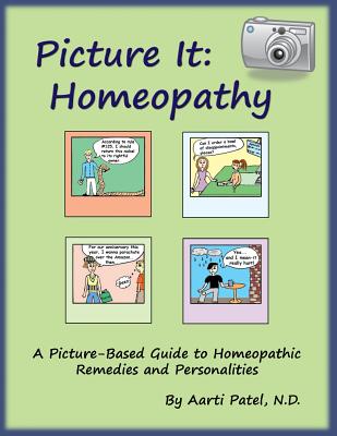 Picture It: Homeopathy: A Picture-Based Guide to Homeopathic Remedies and Personalities By Aarti Patel N. D. (Illustrator), Aarti Patel N. D. Cover Image