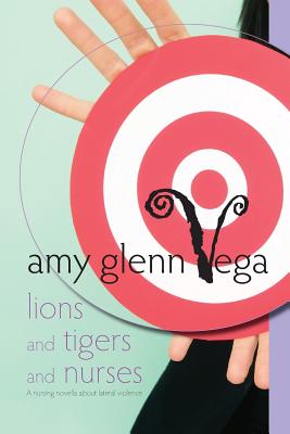 Lions and Tigers and Nurses: a nursing novella about lateral violence (Nursing Novellas #1) By Amy Glenn Vega Cover Image