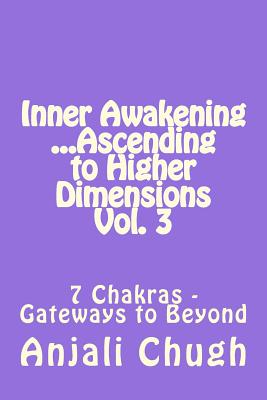 Inner Awakening ...Ascending to Higher Dimensions Vol. 3: 7 Chakras - Gateways to Beyond By Anjali Chugh Cover Image