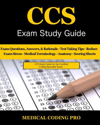 CCS Exam Study Guide - 2018 Edition: 100 Certified Coding Specialist Practice Exam Questions & Answers, Tips to Pass the Exam, Medical Terminology, Co Cover Image