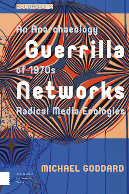 Guerrilla Networks: An Anarchaeology of 1970s Radical Media Ecologies Cover Image