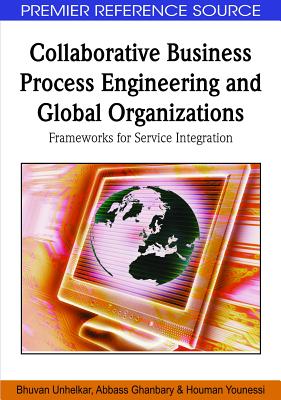 Collaborative Business Process Engineering and Global Organizations: Frameworks for Service Integration (Premier Reference Source) By Bhuvan Unhelkar, Abbass Ghanbary, Houman Younessi Cover Image