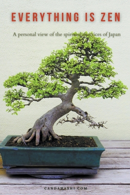 Everything is Zen - A personal view of the Spiritual Practices of Japan By Hermann Candahashi Cover Image