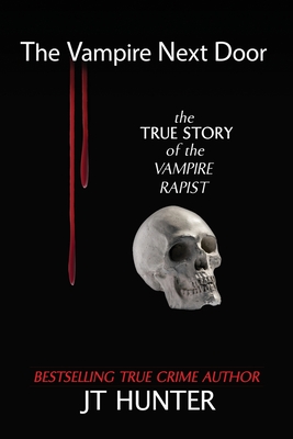 The Vampire Next Door: The True Story of the Vampire Rapist By Jt Hunter Cover Image