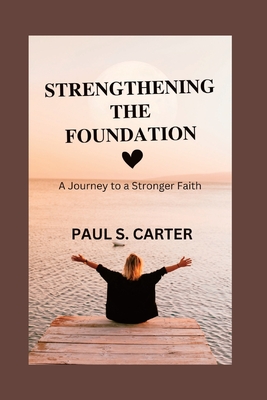 Cover for Strengthening the Foundation: A Journey to a Stronger Faith