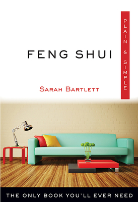 Feng Shui Plain & Simple: The Only Book You'll Ever Need (Plain & Simple Series) By Sarah Bartlett Cover Image
