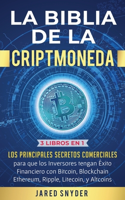 La Biblia de la Criptomoneda: 3 Libros en 1: Los Principales Secretos Comerciales para que los Inversores tengan Exito Financiero con Bitcoin, Block By Jared Snyder Cover Image
