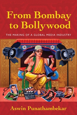 From Bombay to Bollywood: The Making of a Global Media Industry (Postmillennial Pop #5)